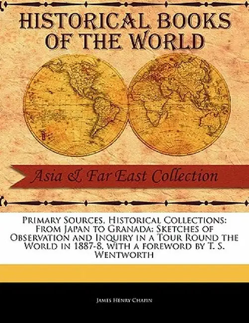 From Japan to Granada: Sketches of Observation and Inquiry in a Tour Round the World in 1887-8 by James Henry Chapin