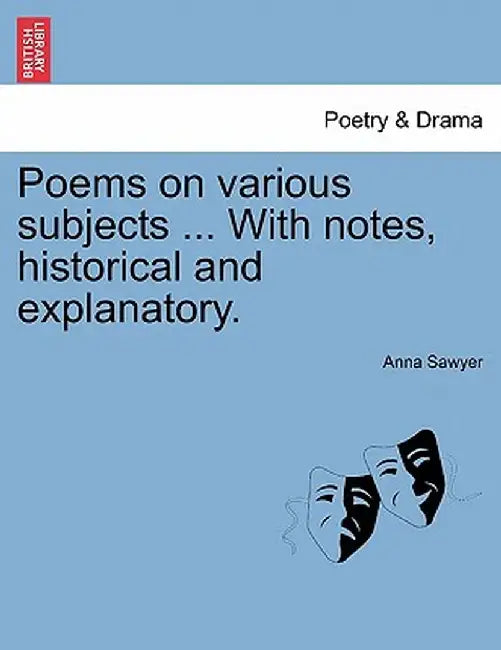 Poems on Various Subjects ... with Notes, Historical and Explanatory. by Anna Sawyer