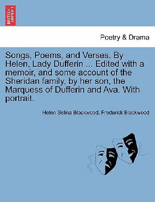 Songs, Poems, and Verses. by Helen, Lady Dufferin ... Edited with a Memoir, and Some Account of the Sheridan Family, by Her Son, the Marquess of Duffe by Helen Selina Blackwood, Frederick Blackwood