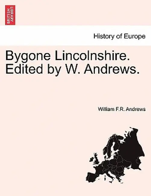 Bygone Lincolnshire. Edited by W. Andrews. by William F. R. Andrews