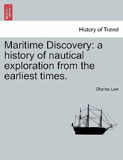 Maritime Discovery: A History of Nautical Exploration from the Earliest Times. Vol. I. by M.a . Low Charles