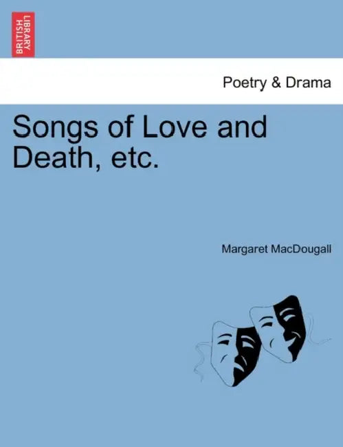 Songs of Love and Death, Etc. by Margaret Macdougall