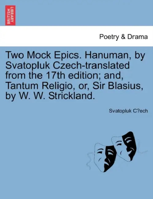 Two Mock Epics. Hanuman, by Svatopluk Czech-Translated from the 17th Edition; And, Tantum Religio, Or, Sir Blasius, by W. W. Strickland. by Svatopluk Cech