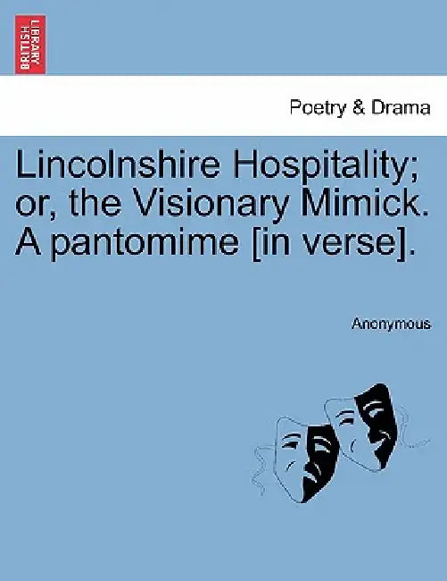 Lincolnshire Hospitality; Or, the Visionary Mimick. a Pantomime [In Verse]. by Anonymous