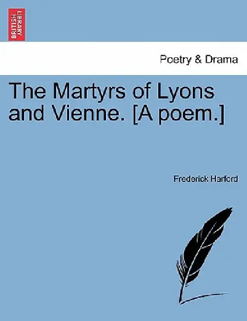 The Martyrs of Lyons and Vienne. [A Poem.] by Frederick Harford