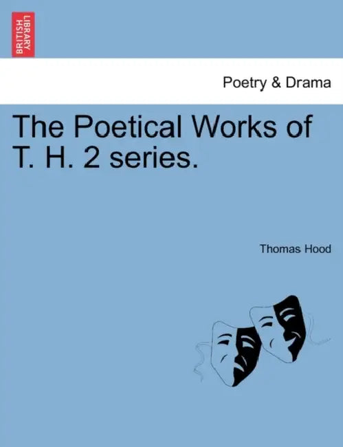 The Poetical Works of T. H. 2 series. by Thomas Hood