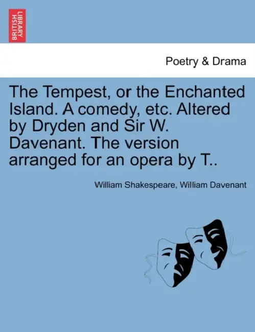 The Tempest, or the Enchanted Island. a Comedy, Etc. Altered by Dryden and Sir W. Davenant. the Version Arranged for an Opera by T.. by William Shakespeare, Sir Davenant William
