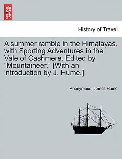 A Summer Ramble in the Himalayas, with Sporting Adventures in the Vale of Cashmere. Edited by "Mountaineer." [With an Introduction by J. Hume.] by Anonymous