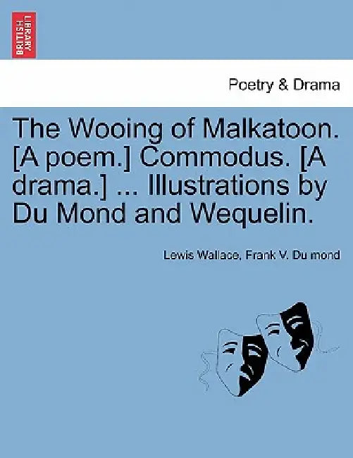 The Wooing of Malkatoon. [A Poem.] Commodus. [A Drama.] ... Illustrations by Du Mond and Wequelin. by Lewis Wallace, Frank V. Du Mond