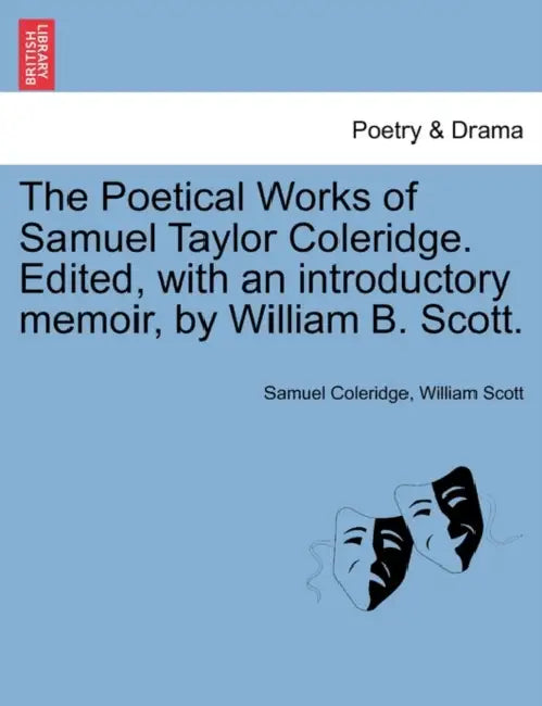 The Poetical Works of Samuel Taylor Coleridge. Edited, with an Introductory Memoir, by William B. Scott. by Samuel Coleridge, William Scott