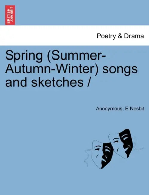 Spring (Summer-Autumn-Winter) Songs and Sketches by Anonymous, E. Nesbit