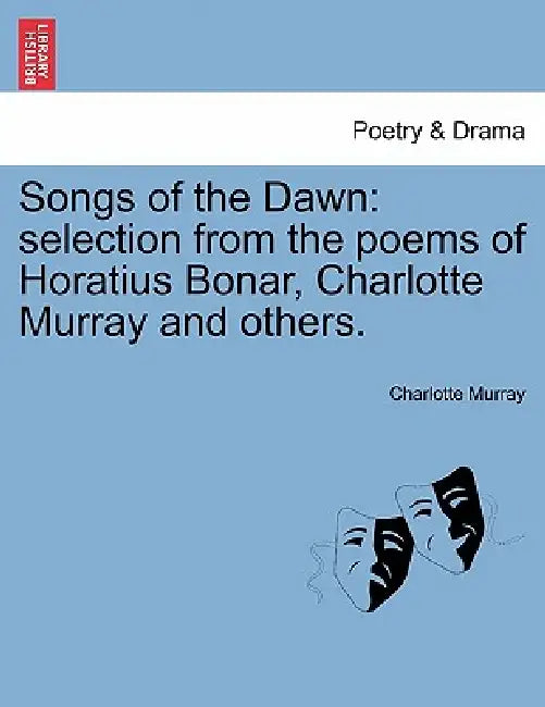 Songs of the Dawn: Selection from the Poems of Horatius Bonar, Charlotte Murray and Others. by Charlotte Murray