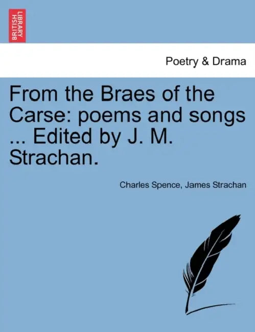 From the Braes of the Carse: Poems and Songs ... Edited by J. M. Strachan. by Charles Spence, James Strachan