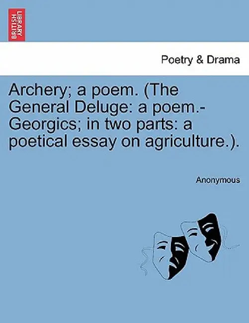 Archery; A Poem. (the General Deluge: A Poem.-Georgics; In Two Parts: A Poetical Essay on Agriculture.). by Anonymous