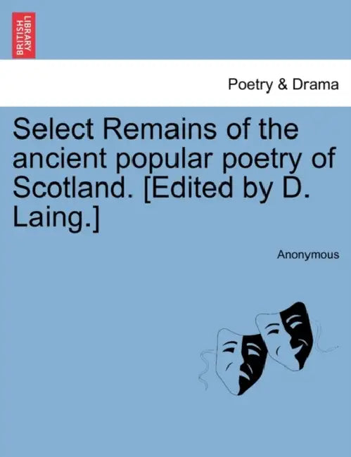Select Remains of the Ancient Popular Poetry of Scotland. [Edited by D. Laing.] by Anonymous