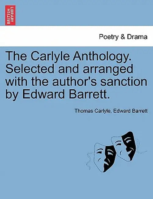 The Carlyle Anthology. Selected and Arranged with the Author's Sanction by Edward Barrett. by Thomas Carlyle
