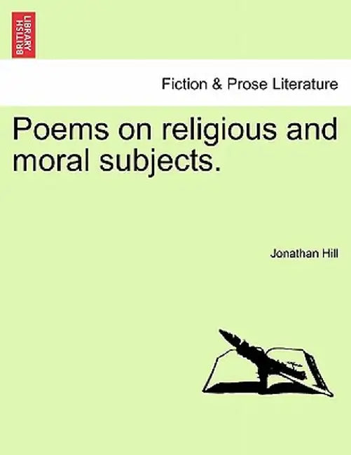 Poems on Religious and Moral Subjects. by Jonathan Hill