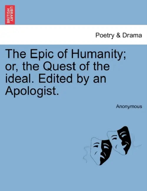 The Epic of Humanity; or, the Quest of the ideal. Edited by an Apologist. by Anonymous