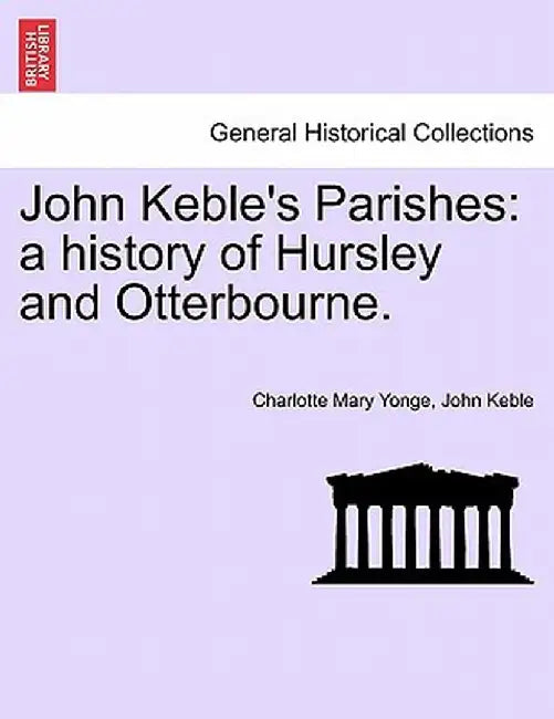 John Keble's Parishes: A History of Hursley and Otterbourne. by Charlotte Mary Yonge
