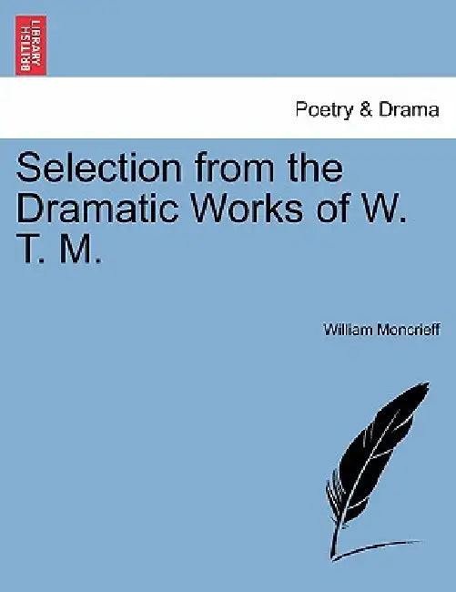 Selection from the Dramatic Works of W. T. M. by William Moncrieff