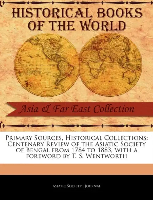 Centenary Review of the Asiatic Society of Bengal from 1784 to 1883 by Asiatic Society Journal, T. S. Wentworth