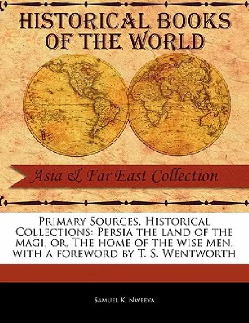 Persia the Land of the Magi, Or, the Home of the Wise Men by Samuel K. Nweeya, T. S. Wentworth