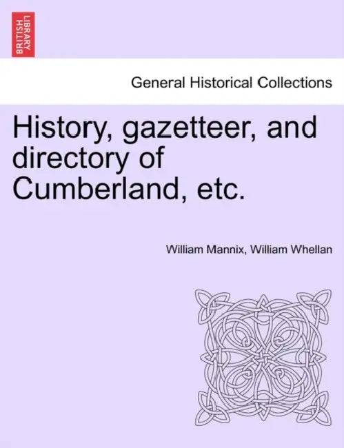 History, Gazetteer, and Directory of Cumberland, Etc. by William Mannix, William Whellan