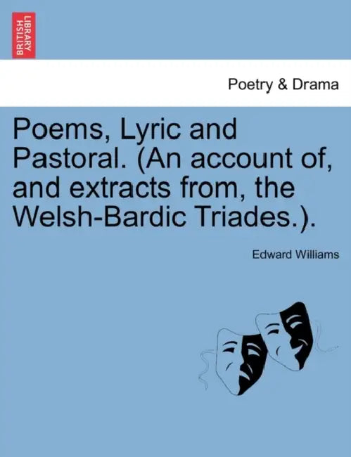 Poems, Lyric and Pastoral. (An account of, and extracts from, the Welsh-Bardic Triades.). by Edward Williams