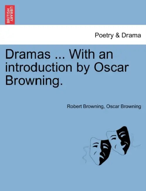 Dramas ... With an introduction by Oscar Browning. by Robert Browning, Oscar Browning