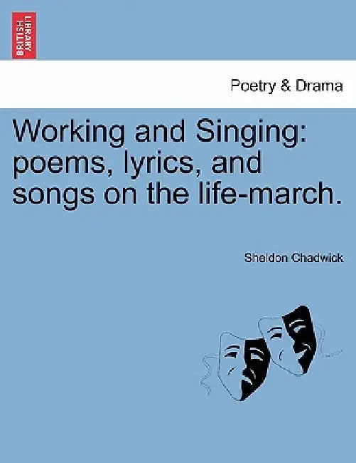 Working and Singing: Poems, Lyrics, and Songs on the Life-March. by Sheldon Chadwick