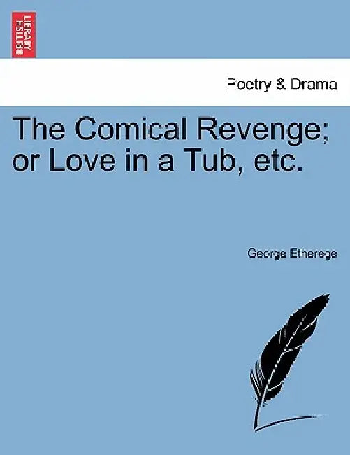 The Comical Revenge; Or Love in a Tub, Etc. by George Etherege