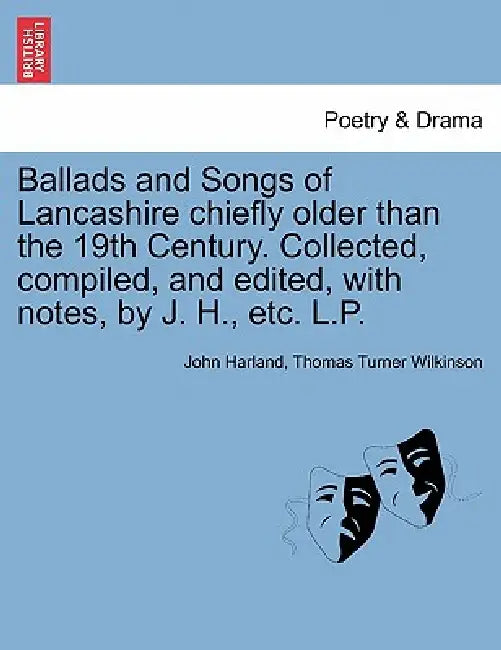 Ballads and Songs of Lancashire chiefly older than the 19th Century. Collected, compiled, and edited, with notes, by J. H., etc. L.P. by John Harland, Thomas Turner Wilkinson