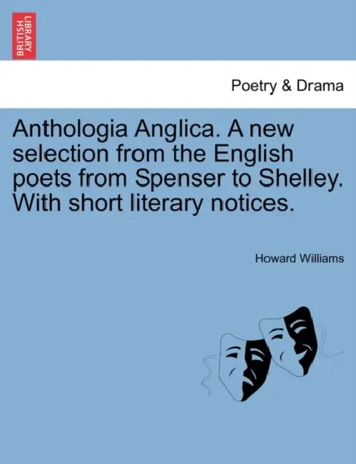 Anthologia Anglica. A new selection from the English poets from Spenser to Shelley. With short literary notices. by Howard Williams