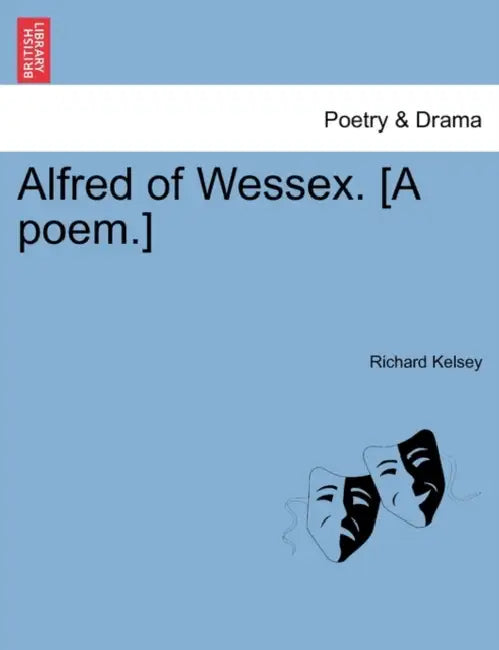 Alfred of Wessex. [A poem.] by Richard Kelsey
