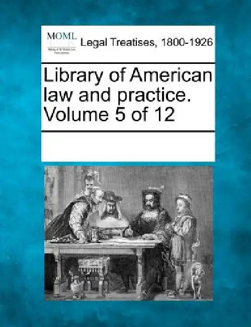 Library of American law and practice. Volume 5 of 12 by Multiple Contributors