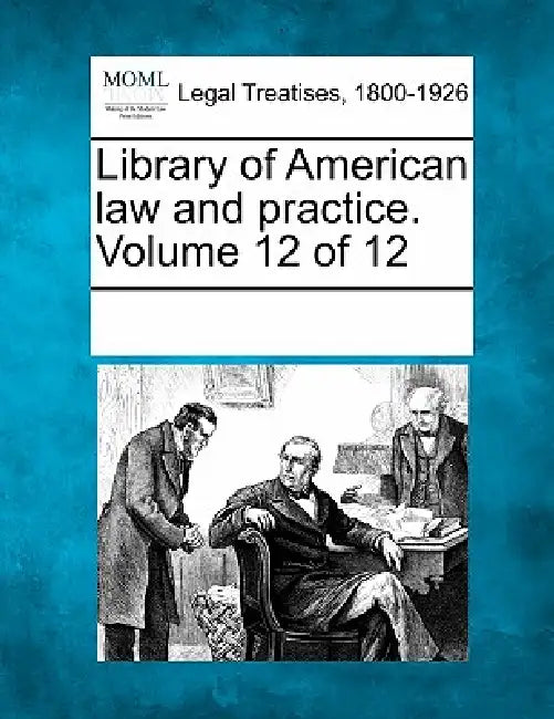 Library of American law and practice. Volume 12 of 12 by Multiple Contributors