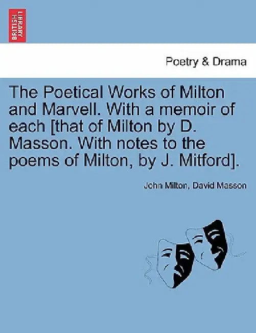 The Poetical Works of Milton and Marvell. With a memoir of each [that of Milton by D. Masson. With notes to the poems of Milton, by J. Mitford]. by John Milton, David Masson