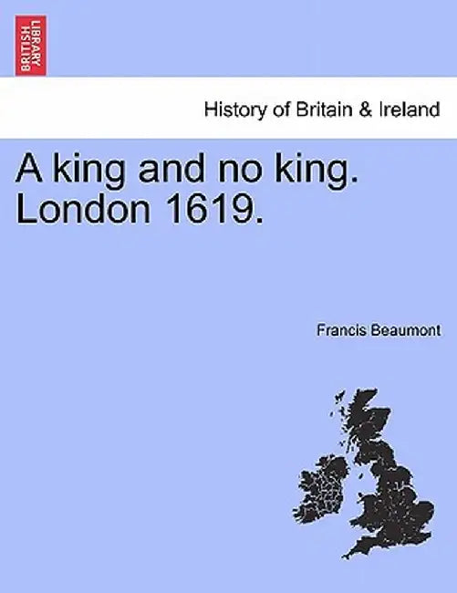 A King and No King. London 1619. by Francis Beaumont