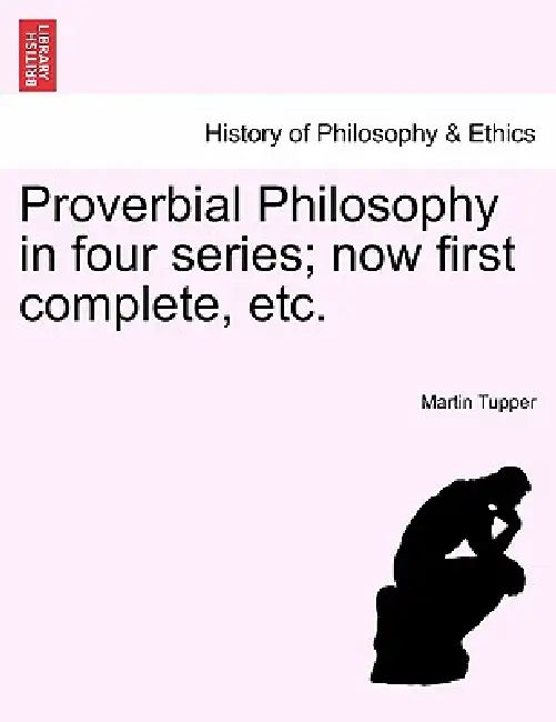 Proverbial Philosophy in Four Series; Now First Complete, Etc.Fiftieth Edition of the First Two Series by Martin Farquhar Tupper
