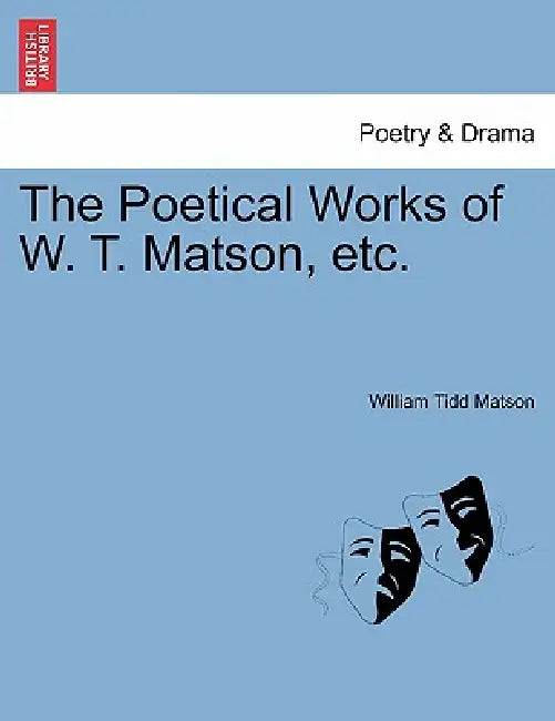 The Poetical Works of W. T. Matson, etc. by William Tidd Matson