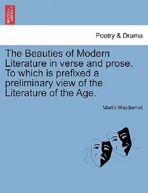 The Beauties of Modern Literature in verse and prose. To which is prefixed a preliminary view of the Literature of the Age. by Martin Macdermot