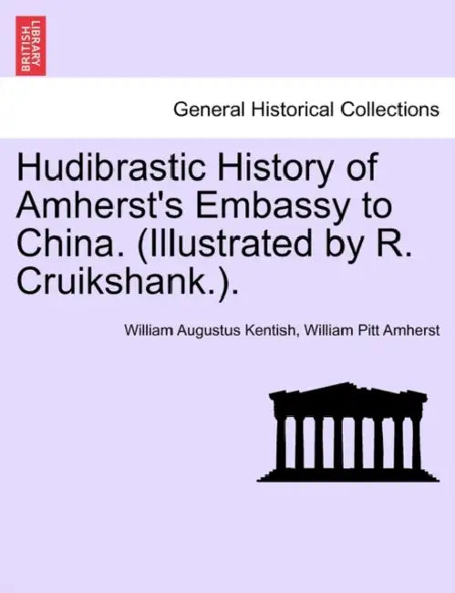 Hudibrastic History of Amherst's Embassy to China. (Illustrated by R. Cruikshank.). by William Augustus Kentish, William Pitt Amherst