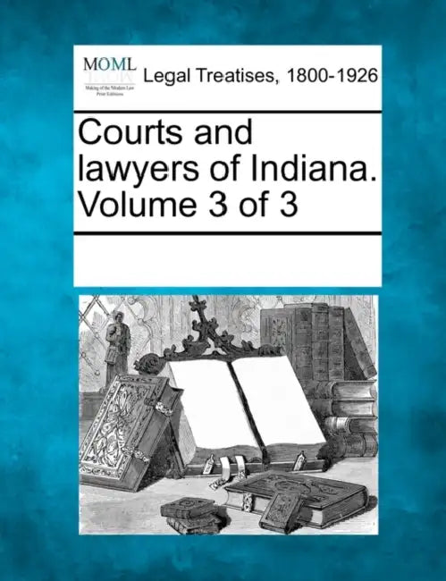 Courts and lawyers of Indiana. Volume 3 of 3 by Multiple Contributors