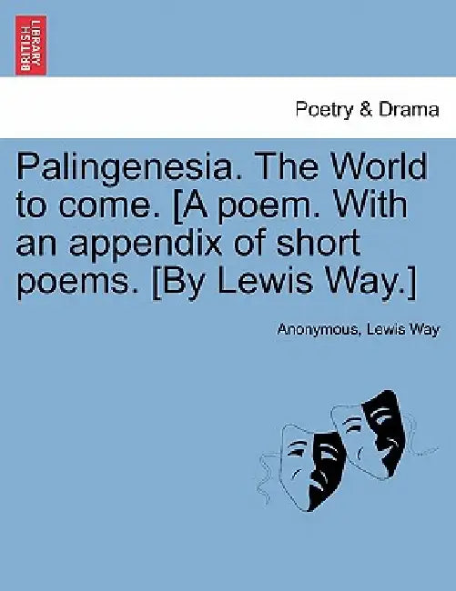 Palingenesia. the World to Come. [A Poem. with an Appendix of Short Poems. [By Lewis Way.] by Anonymous, Lewis Way