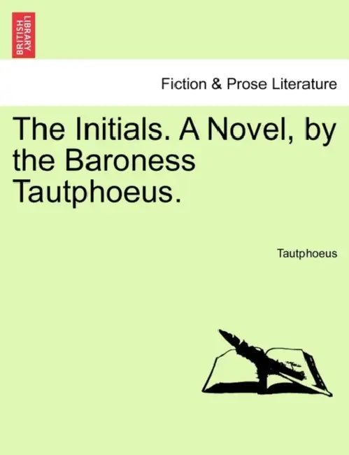 The Initials. a Novel, by the Baroness Tautphoeus. by Tautphoeus