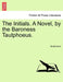 The Initials. a Novel, by the Baroness Tautphoeus. by Tautphoeus