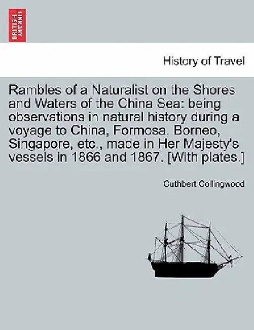 Rambles of a Naturalist on the Shores and Waters of the China Sea: Being Observations in Natural History During a Voyage to China, Formosa, Borneo, Si by Cuthbert Collingwood