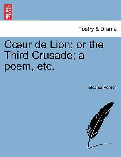 Coeur de Lion; or the Third Crusade; a poem, etc. by Eleanor Porden