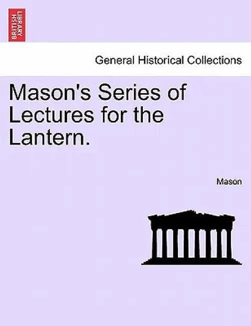 Mason's Series of Lectures for the Lantern. by Mason
