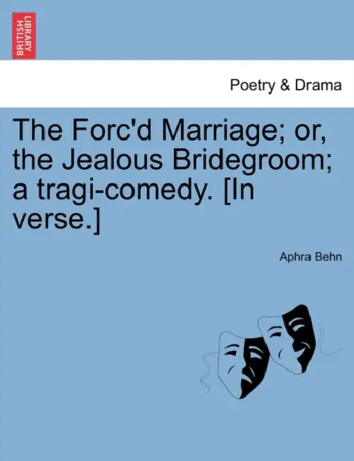 The Forc'd Marriage; Or, the Jealous Bridegroom; A Tragi-Comedy. [In Verse.] by Aphra Behn